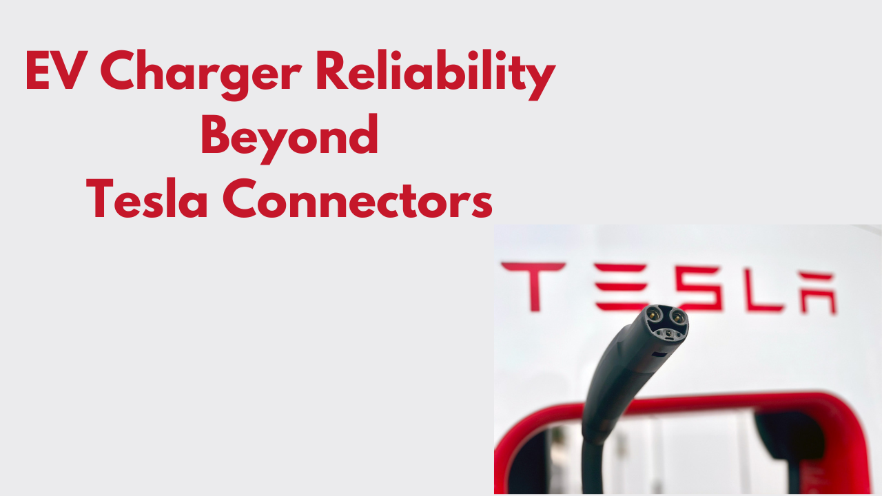 EV Charger Reliability Beyond Tesla Connectors